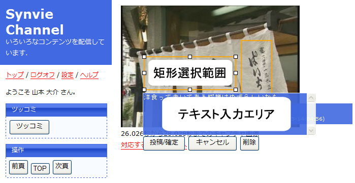 
映像の任意のショット及び矩形範囲に対するアノテーションインタフェース．現在のショットに対応する静止画像に対してマウスで矩形範囲を選択し，コメントを投稿可能である．
          